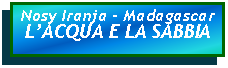 Casella di testo: Nosy Iranja - MadagascarLACQUA E LA SABBIA